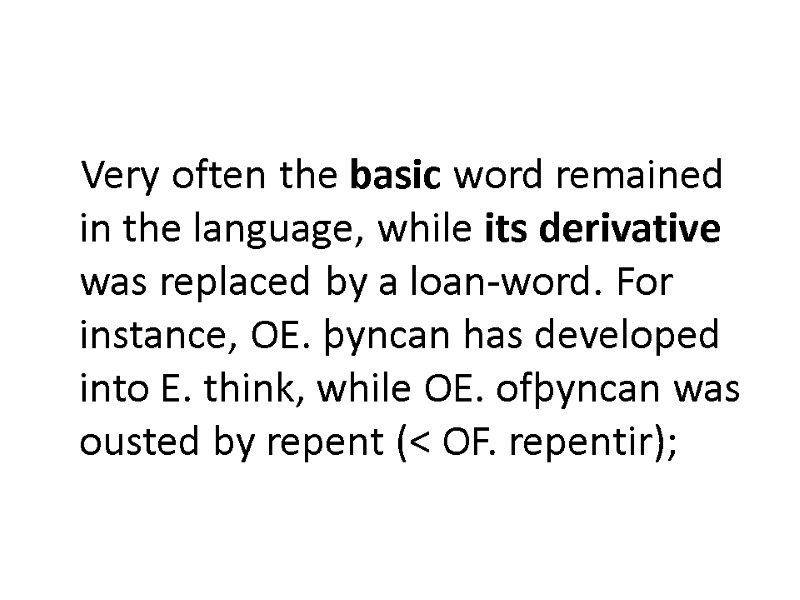 Very often the basic word remained in the language, while its derivative was replaced